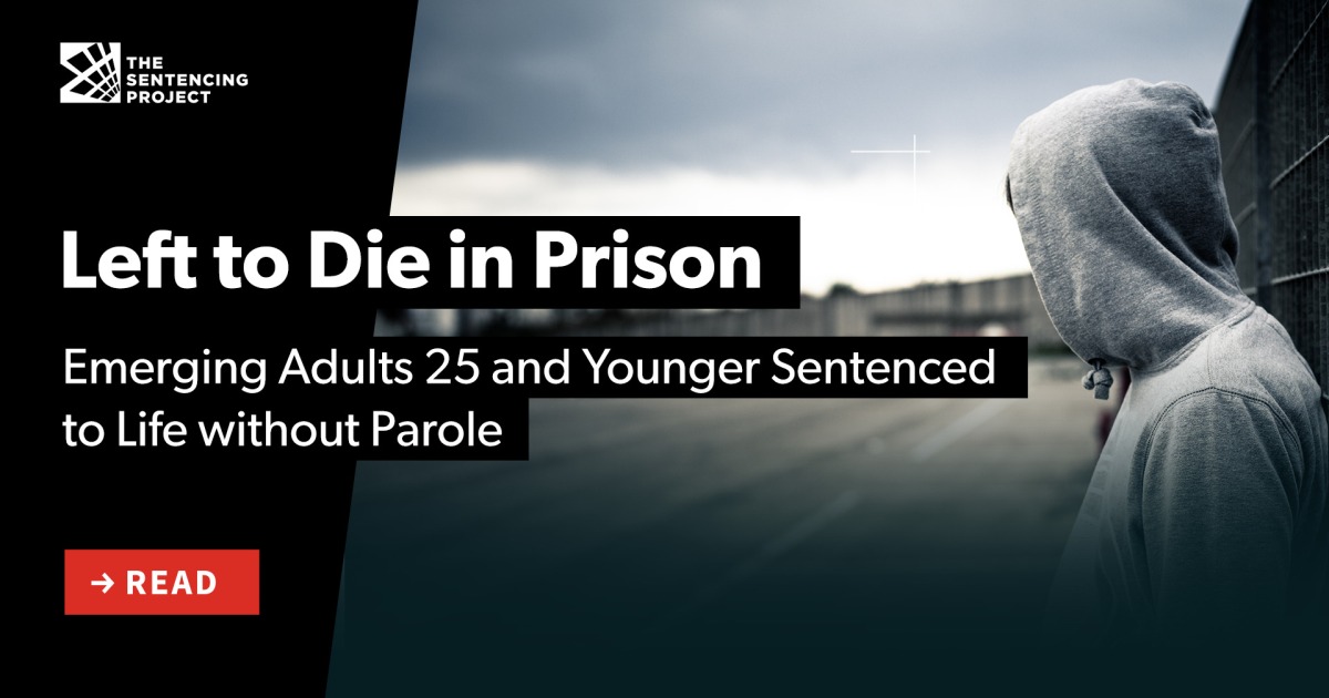 Left To Die In Prison Emerging Adults 25 And Younger Sentenced To Life Without Parole The 5567